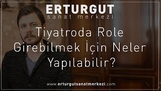 Tiyatroda Role Girebilmek İçin Neler Yapılabilir? | Erturgut Sanat - T