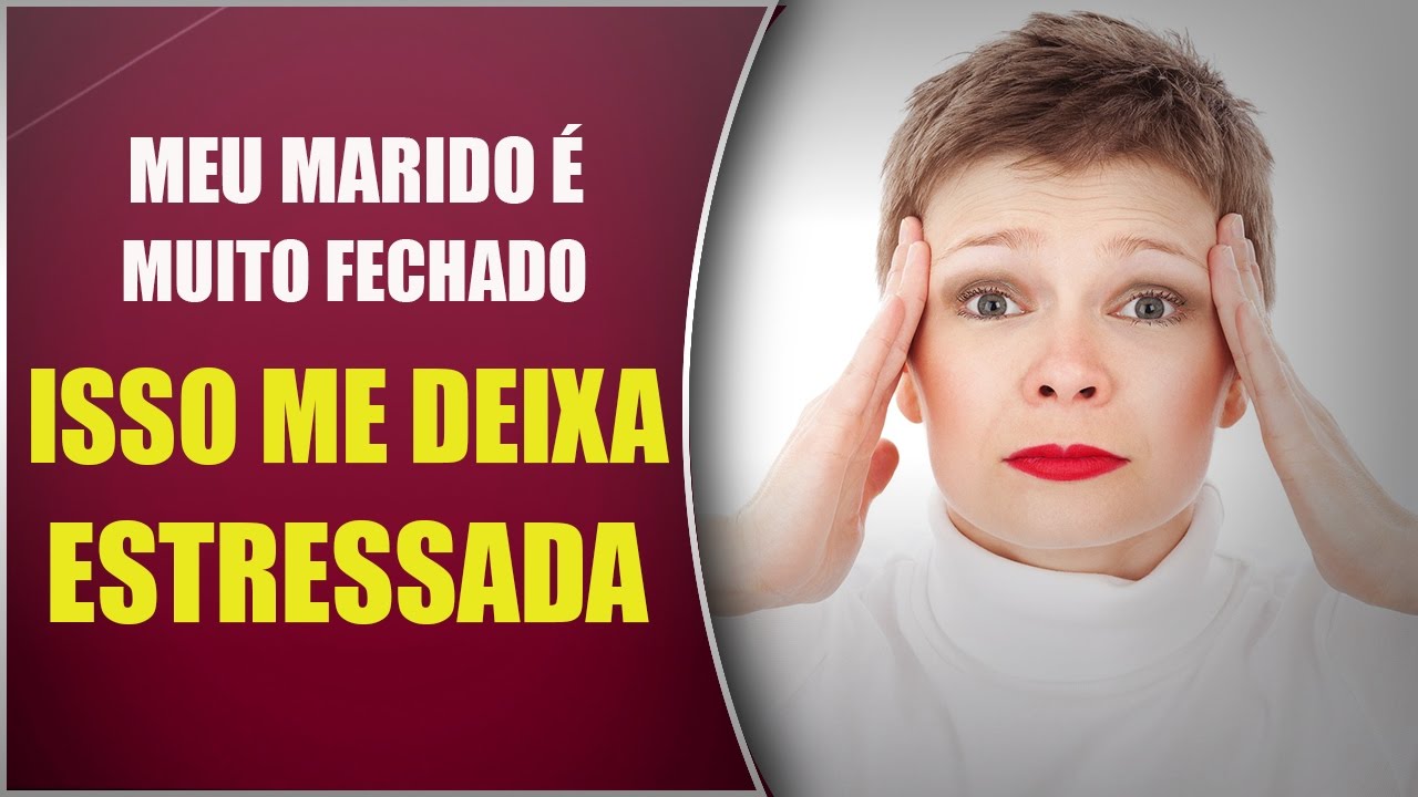 Meu marido é MUITO FECHADO. Isso me deixa ESTRESSADA!