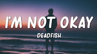 Deadfish - Im Not Okay (Lyrics)
