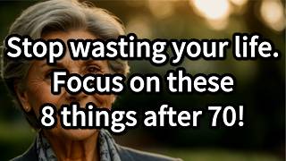Stop Wasting Your Life. After 70, Focus on These 8 Essential Things![Advice for seniors]
