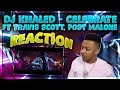 DJ Khaled - Celebrate ft. Travis Scott, Post Malone Reaction Video DJ Khaled - Celebrate ft. Travis Scott, Post Malone Reaction Video