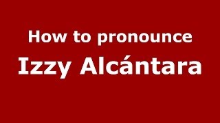How to pronounce Izzy Alcántara