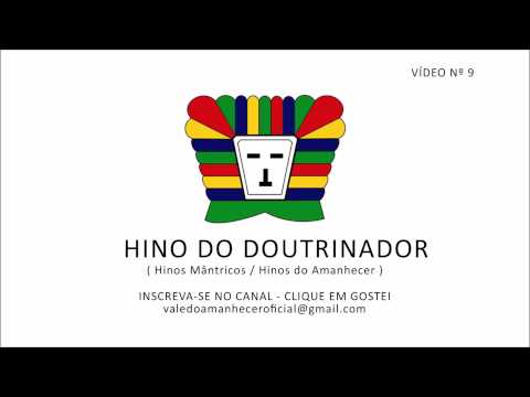 HINO DO DOUTRINADOR  - HINOS MÂNTRICOS / HINOS DO AMANHECER (VÍDEO Nº 9)