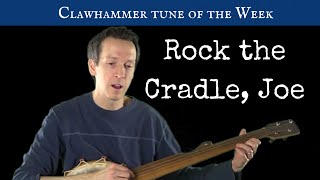 Clawhammer Banjo: Tune (and Tab) of the Week - "Rock the Cradle, Joe"