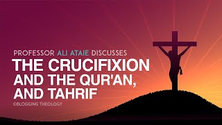 Professor Ali Ataie discusses the Crucifixion and the Qur'an, and Tahrif video