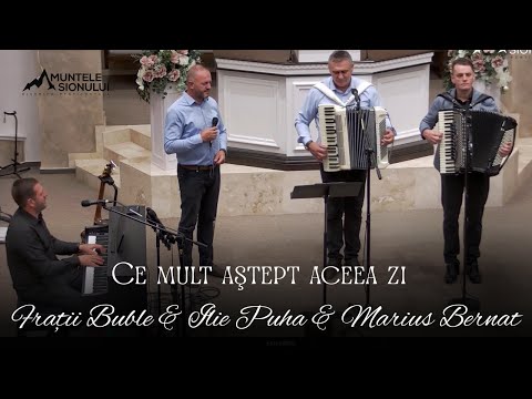 Ce mult aştept aceea zi - Fraţii Buble & Ilie Puha & Marius Bernat