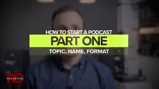 How To Start a Podcast , Part 1: Topic, Name, Format