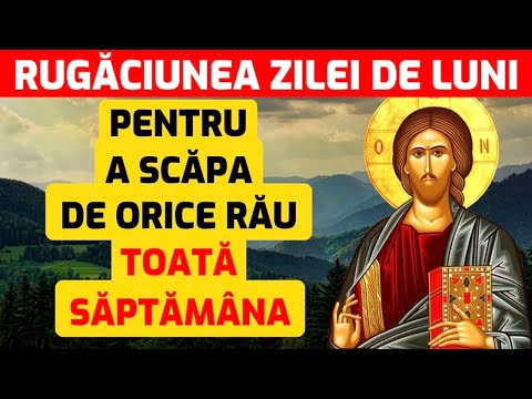 Rugaciunea zilei de LUNI pentru a scapa de orice rau toata saptamana