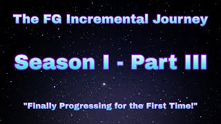 The FG Incremental Journey - [Season I / Part III]