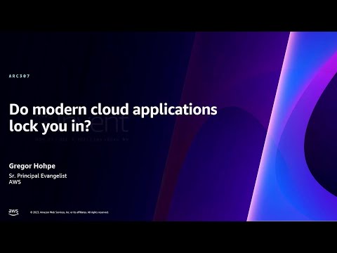 AWS re:Invent 2023 - Do modern cloud applications lock you in? (ARC307)