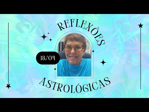 Reflexões Astrológicas - 18/04/2024, por Márcia Fernandes