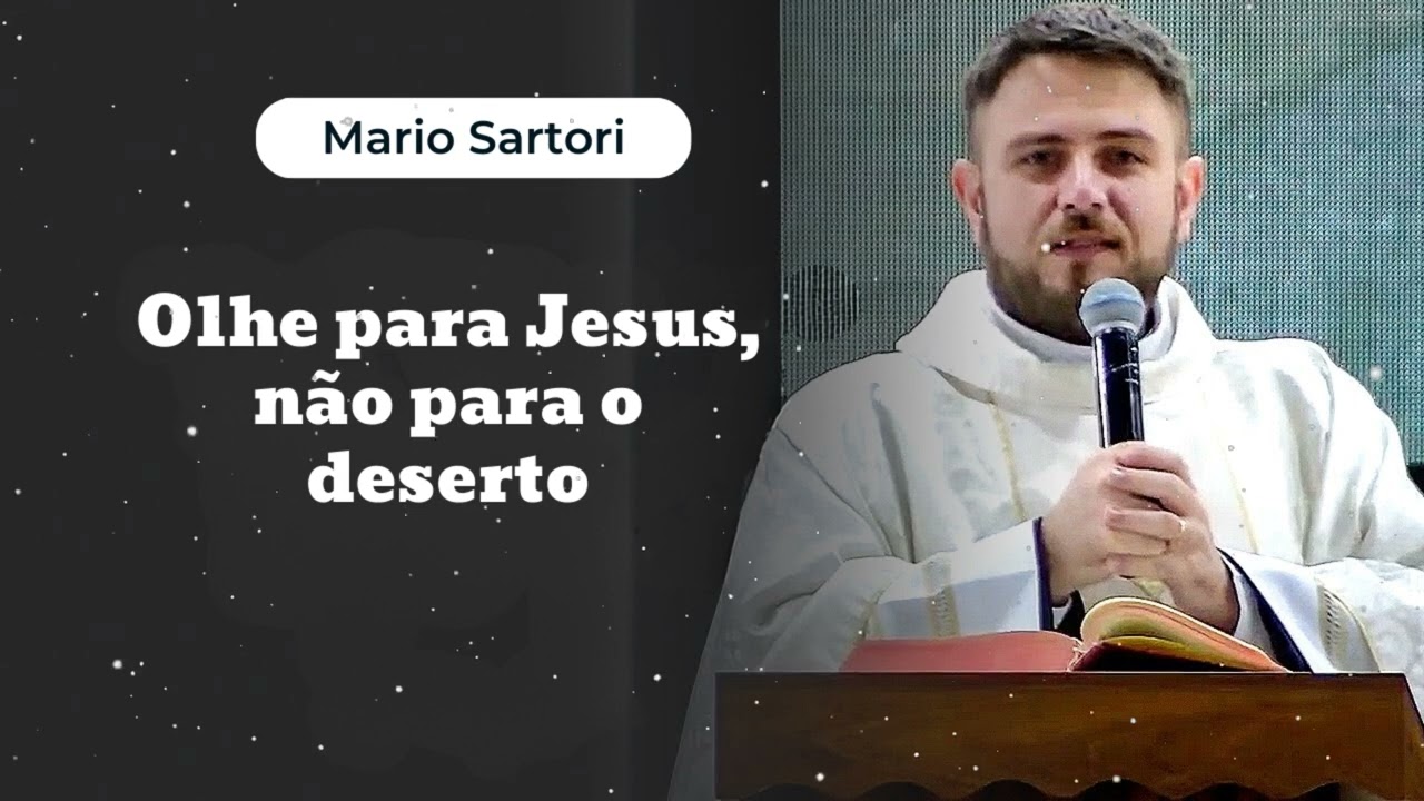 Olhe para Jesus, não para o deserto || Mario Sartori