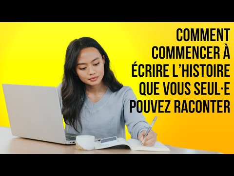 Comment commencer à écrire l'histoire que vous seul·e pouvez raconter