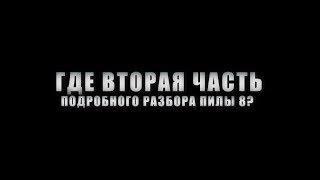 КОГДА ВЫЙДЕТ ВТОРАЯ ЧАСТЬ РАЗБОРА (ПИЛА 8) - ИНФОРМАЦИОННОЕ ВИДЕО