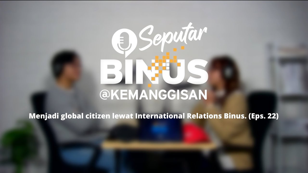 Menjadi global citizen lewat international relations Binus. (Eps. 22)