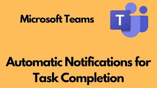 How to Receive Notifications when Tasks are Complete in Microsoft Team