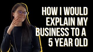 How I Would Explain My Business to a 5 Year Old