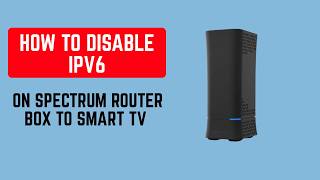 How to Disable IPv6 on Spectrum Router – Turn Off IPv6 for Troubleshooting Network Issues