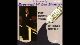 Rev. Leo W. Daniels &quot; Put down your Whiskey Bottle&quot; Sermon