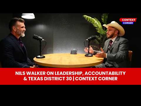Podcast: Nils Walker on Leadership, Fiscal Responsibility & Texas District 30 | Context Corner