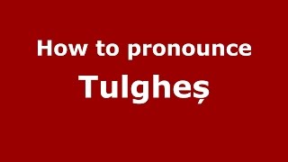 How to pronounce Tulgheș