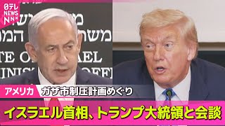 【アメリカ】イスラエル首相、トランプ大統領と会談　ガザ市制圧計画めぐり ── 国際ニュースライブ （日テレNEWS LIVE）