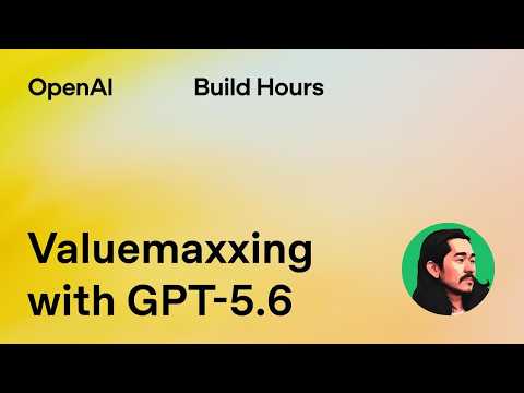 Video Thumbnail: Build Hour: Valuemaxxing with GPT-5.6