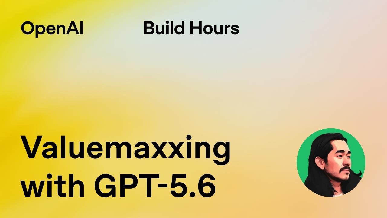 Build Hour: Valuemaxxing with GPT-5.6 - OpenAI Youtube