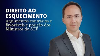 Direito ao esquecimento: argumentos contrários e favoráveis e posição dos Ministros do STF