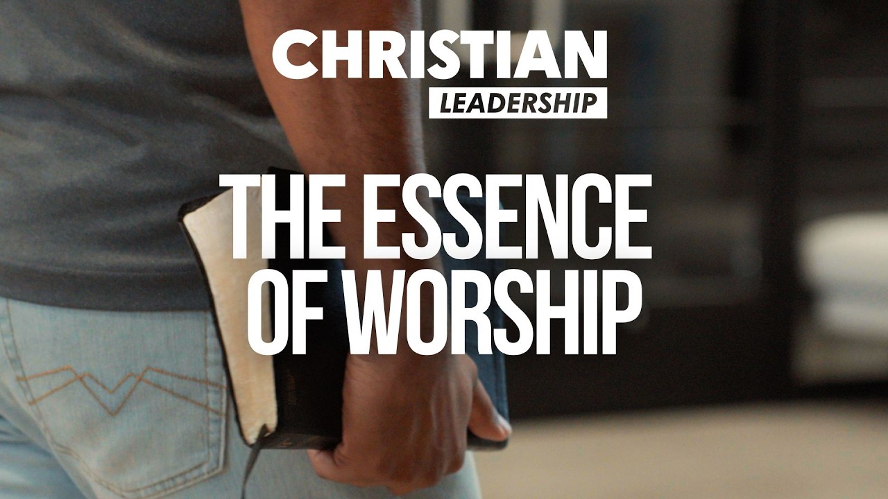 Christian Leadership Part 2 Lesson 20: The Essence of Worship