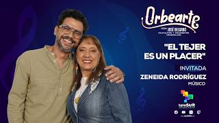 El tejer dentro del arte de la música | Zeneida Rodríguez en OrbeArte con José Delgado