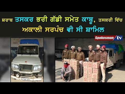 ਸ਼ਰਾਬ ਤਸਕਰ ਭਰੀ ਗੱਡੀ ਸਮੇਤ ਕਾਬੂ, ਤਸਕਰੀ ਵਿੱਚ ਅਕਾਲੀ ਸਰਪੰਚ ਵੀ ਸੀ ਸ਼ਾਮਿਲ