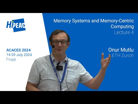 ACACES 2024: Memory Systems and Memory-Centric Computing, Lecture 4 – Onur Mutlu