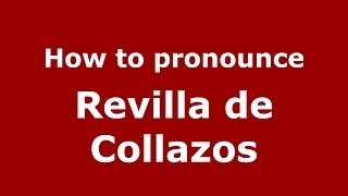 How to pronounce Revilla De Collazos