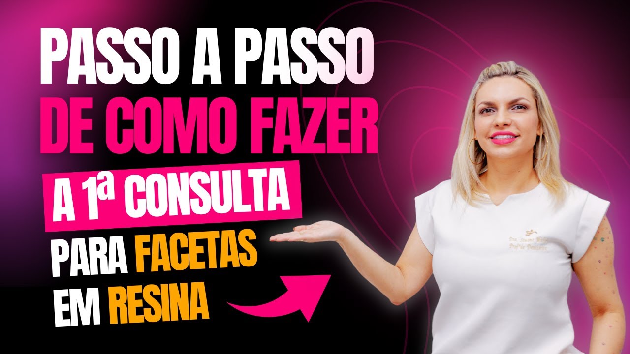 🦷️ Como Fazer a Primeira Avaliação e Consulta Para Facetas em Resina - Passo a Passo Detalhado 🦷️