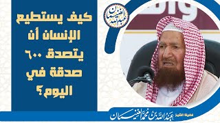كيف يستطيع الإنسان أن يتصدق ٦٠٠ صدقة في اليوم؟ | الشيخ عبد الله الغنيمان image
