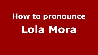 How to pronounce Lola Mora