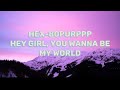 Hex 80purppp Hey Girl You Wanna Be My World Tik Tok Song