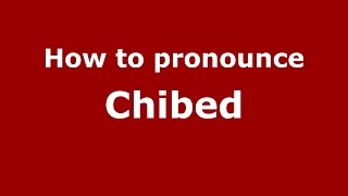 How to pronounce Chibed
