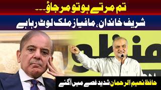 انہیں مرنے دو۔۔۔ | شریف خاندان اور مبینہ مافیاز پر حافظ نعیم الرحمٰن برہم