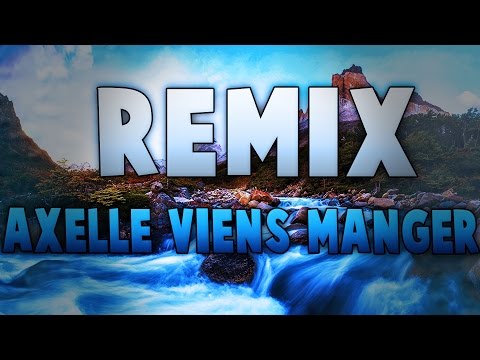 AXELLE VIENS MANGER !!! REMIX