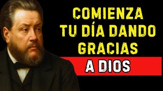 UNA ORACIÓN DE GRATITUD PARA INICIAR EL DÍA CON DIOS | Charles Spurgeon
