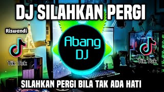 Download lagu DJ SILAHKAN PERGI BILA TAK ADA HATI REMIX FULL BASS VIRAL TIKTOK TERBARU 2023 mp3