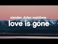 SLANDER Love Is Gone Lyrics Feat Dylan Matthew