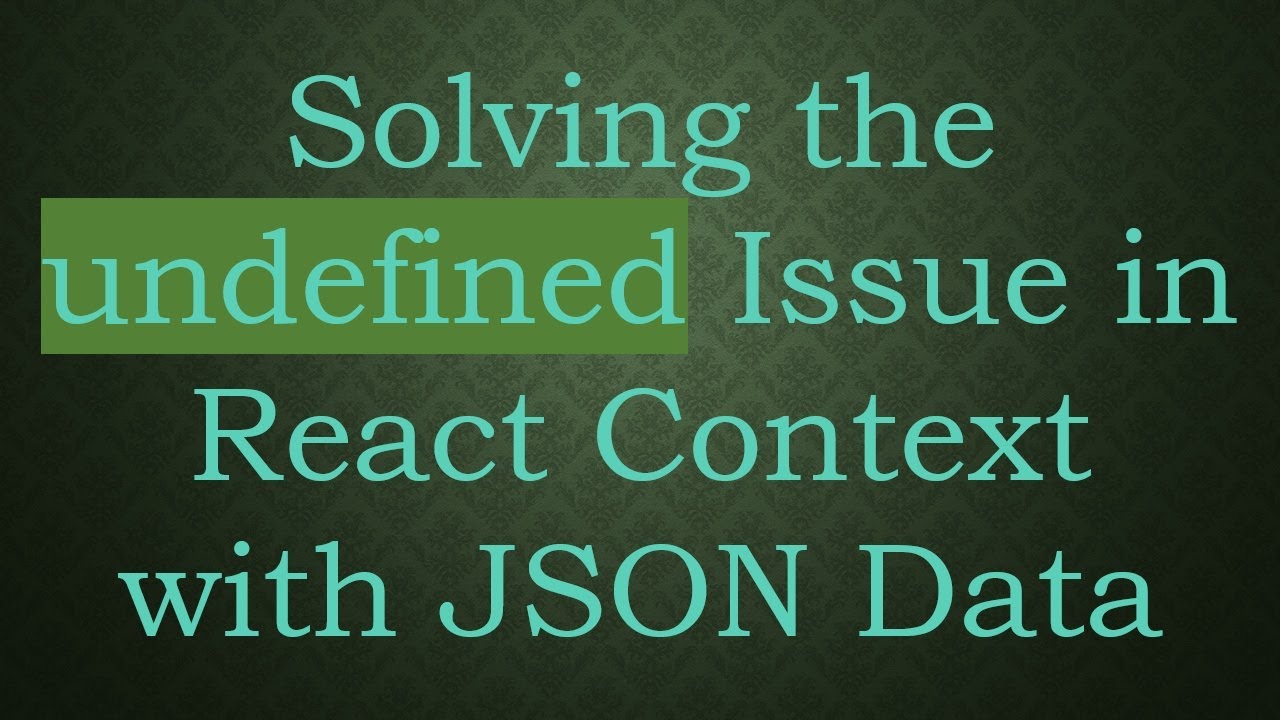 Solving the undefined Issue in React Context with JSON Data