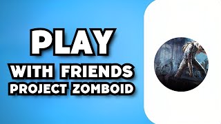 How To Play Project Zomboid With Friends (2023 Guide)
