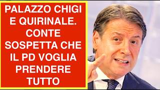 PALAZZO CHIGI E QUIRINALE. CONTE SOSPETTA CHE IL PD VOGLIA PRENDERE TUTTO