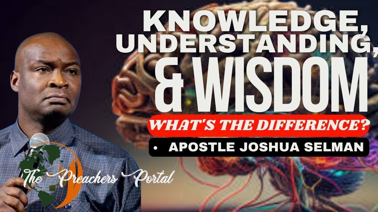 The Difference Between Knowledge, Understanding And Wisdom - Apostle Joshua Selman