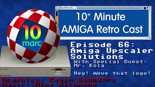 10MARC Episode 66 - Amiga Upscalers with special guest, Mr. Kola