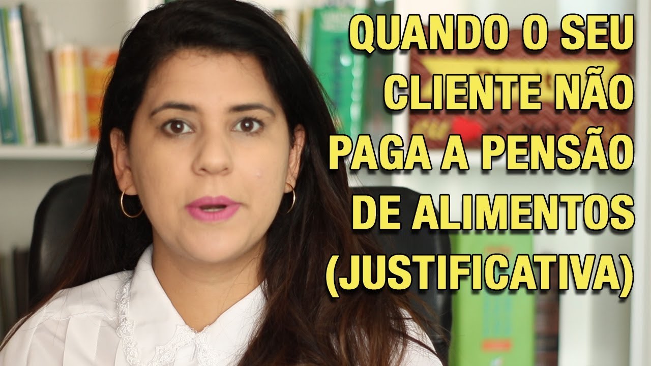 QUANDO O SEU CLIENTE NÃO PAGA A PENSÃO DE ALIMENTOS (JUSTIFICATIVA)